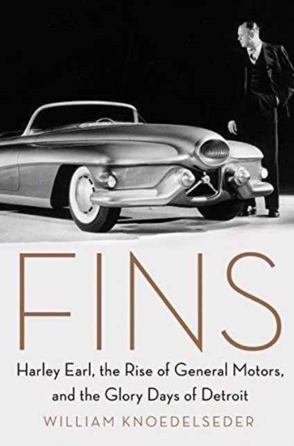 Fins : Harley Earl, the Rise of General Motors, and the Glory Days of Detroit, Hardback Book