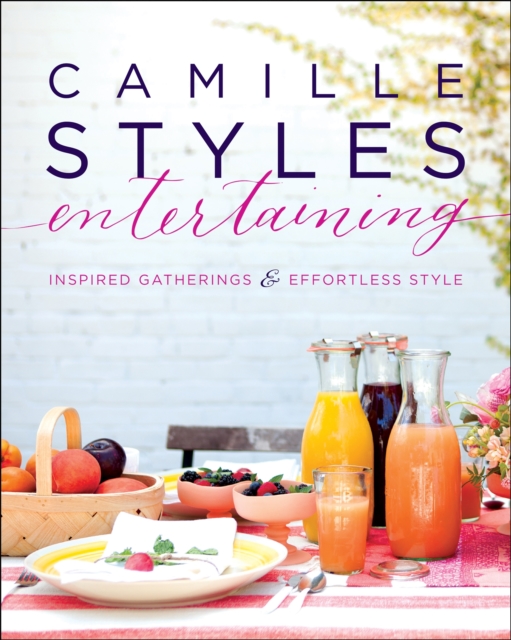 Camille Styles Entertaining : Inspired Gatherings and Effortless Style, EPUB eBook