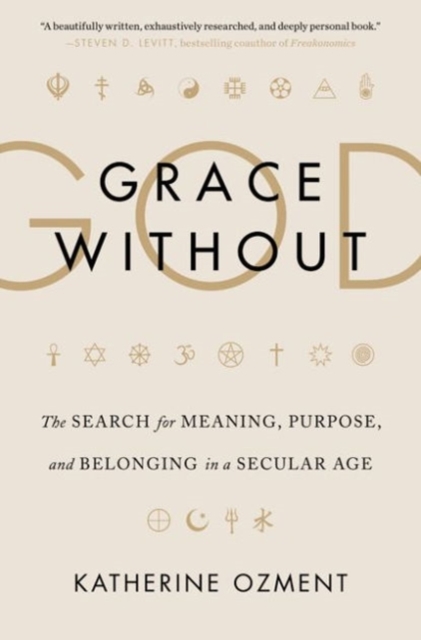Grace Without God : The Search for Meaning, Purpose, and Belonging in a Secular Age, Hardback Book