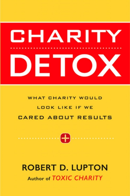 Charity Detox : What Charity Would Look Like If We Cared About Results, Hardback Book