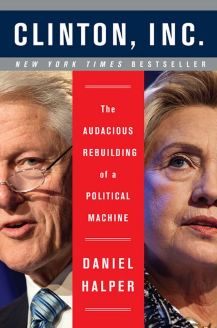Clinton, Inc. : The Audacious Rebuilding of a Political Machine, Paperback Book
