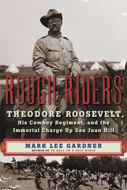 Rough Riders : Theodore Roosevelt, His Cowboy Regiment, and the Immortal Charge Up San Juan Hill, EPUB eBook