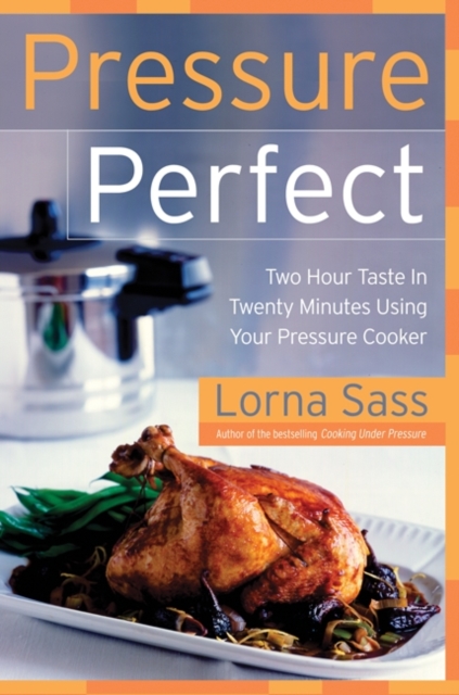 Pressure Perfect : Two Hour Taste in Twenty Minutes Using Your Pressure Cooker, EPUB eBook