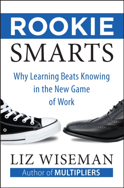 Rookie Smarts : Why Learning Beats Knowing in the New Game of Work, EPUB eBook