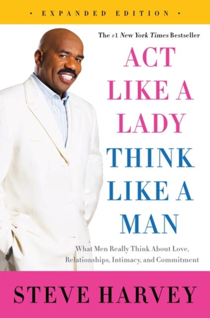 Act Like a Lady, Think Like a Man, Expanded Edition : What Men Really Think About Love, Relationships, Intimacy, and Commitment, EPUB eBook