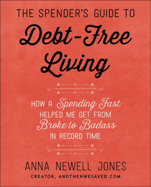 The Spender's Guide to Debt-Free Living : How a Spending Fast Helped Me Get from Broke to Badass in Record Time, EPUB eBook