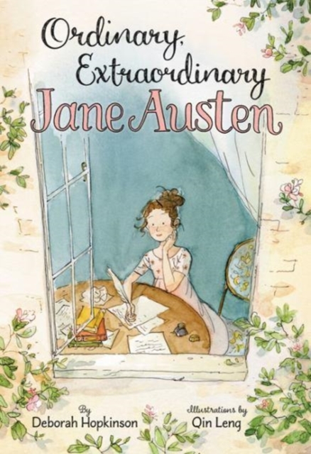 Ordinary, Extraordinary Jane Austen : The Story of Six Novels, Three Notebooks, a Writing Box, and One Clever Girl, Hardback Book