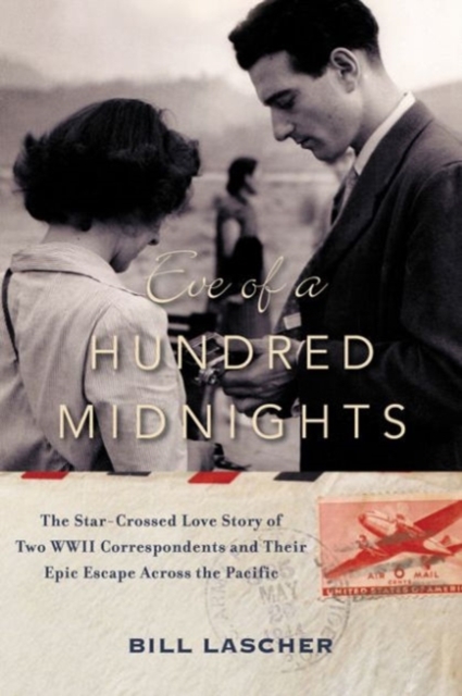 Eve of a Hundred Midnights : The Star-Crossed Love Story of Two WWII Correspondents and Their Epic Escape Across the Pacific, Hardback Book