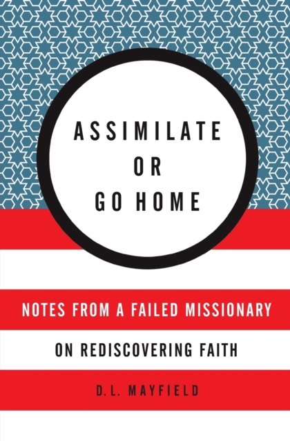 Assimilate Or Go Home : My Misadventures Among the Somali Muslim Refugees of Portland, Paperback / softback Book