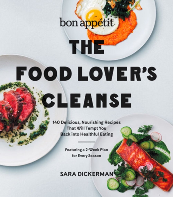Bon Appetit: The Food Lover's Cleanse : 140 Delicious, Nourishing Recipes That Will Tempt You Back into Healthful Eating, Hardback Book