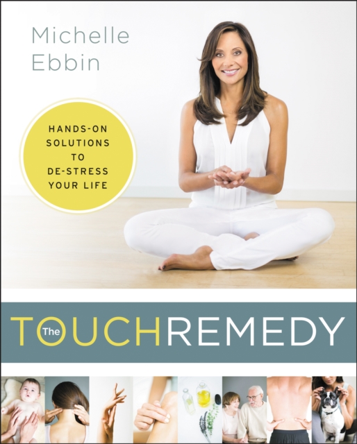 The Touch Remedy : Hands-On Solutions to De-Stress Your Life, EPUB eBook
