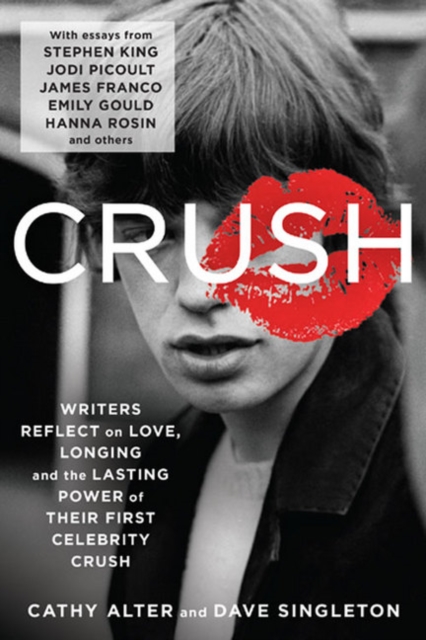 CRUSH : Writers Reflect on Love, Longing, and the Lasting Power of Their First Celebrity Crush, Hardback Book