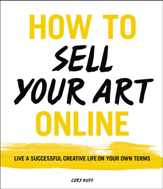 How to Sell Your Art Online : Live a Successful Creative Life on Your Own Terms, EPUB eBook