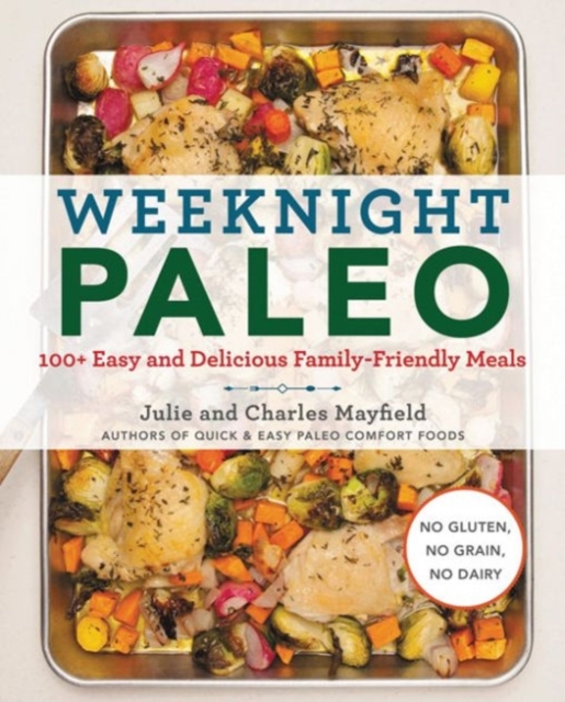 Weeknight Paleo : 100+ Easy and Delicious Family-Friendly Meals, Paperback / softback Book