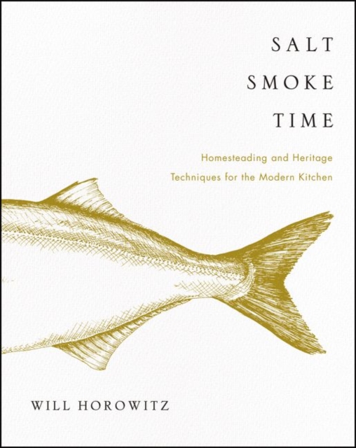 Salt Smoke Time : Homesteading and Heritage Techniques for the Modern Kitchen, Hardback Book