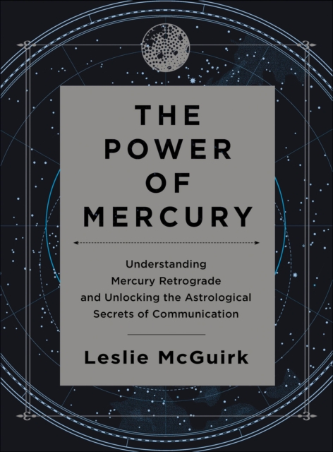 The Power of Mercury : Understanding Mercury Retrograde and Unlocking the Astrological Secrets of Communication, EPUB eBook