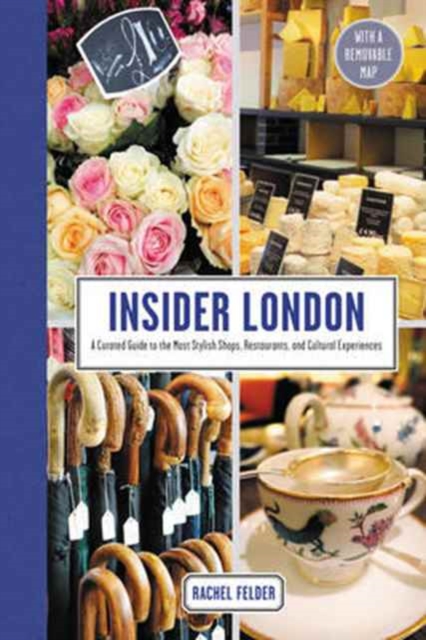 Insider London : A Curated Guide to the Most Stylish Shops, Restaurants, and Cultural Experiences, Hardback Book