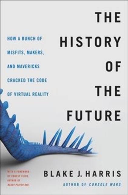 The History of the Future : Oculus, Facebook, and the Revolution That Swept Virtual Reality, Hardback Book