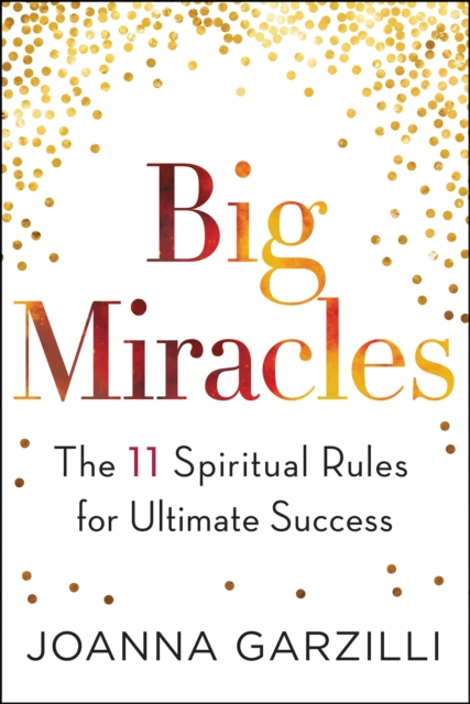 Big Miracles : The 11 Spiritual Rules for Ultimate Success, EPUB eBook