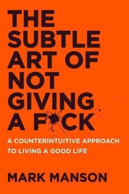 The Subtle Art of Not Giving a F*ck : A Counterintuitive Approach to Living a Good Life, Paperback / softback Book