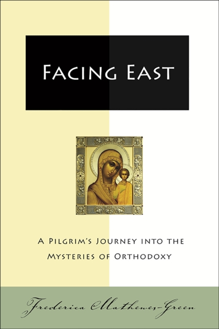 Facing East : A Pilgrim's Journey into the Mysteries o, EPUB eBook