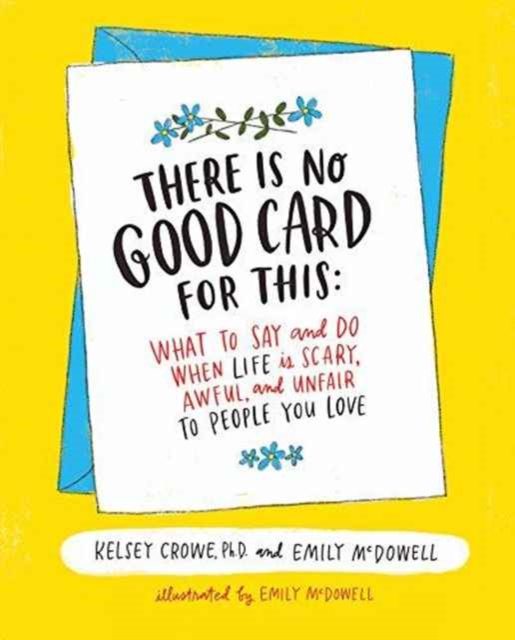 There Is No Good Card for This : What To Say and Do When Life Is Scary, Awful, and Unfair to People You Love, Hardback Book