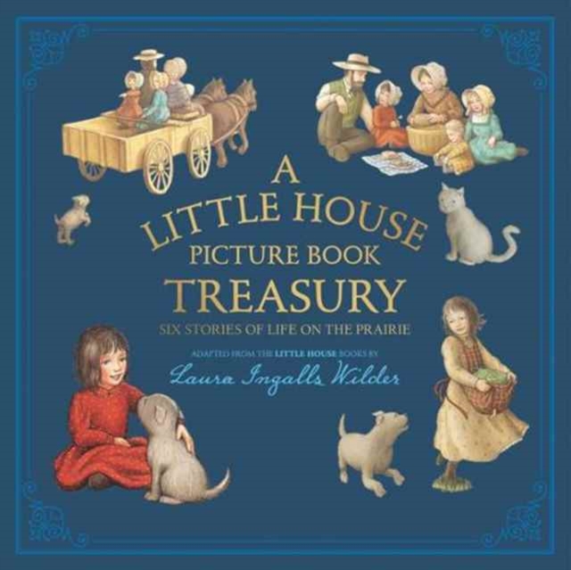 A Little House Picture Book Treasury : Six Stories of Life on the Prairie, Hardback Book
