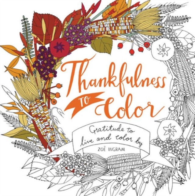 Thankfulness to Color : Gratitude to Live and Color By, Paperback / softback Book