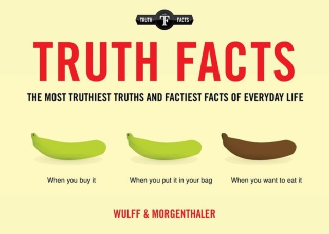 Truth Facts : The Truthiest Truths and Factiest Facts of Everyday Life, Paperback / softback Book