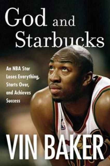 God And Starbucks : An NBA Superstar's Journey Through Addiction and Recovery, Hardback Book