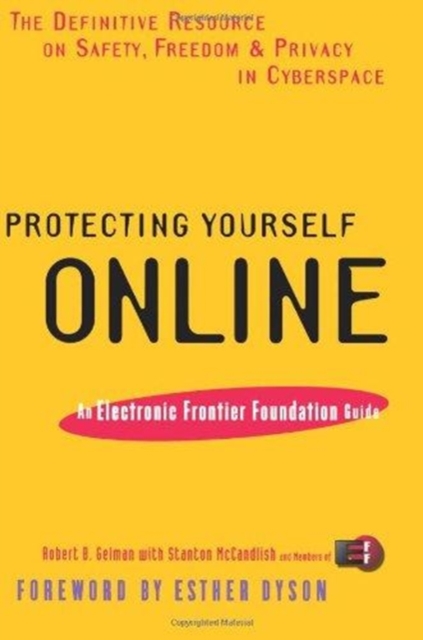 Protecting Yourself Online : The Definitive Resource on Safety, Freedom, and Privacy in Cyberspace, Paperback / softback Book
