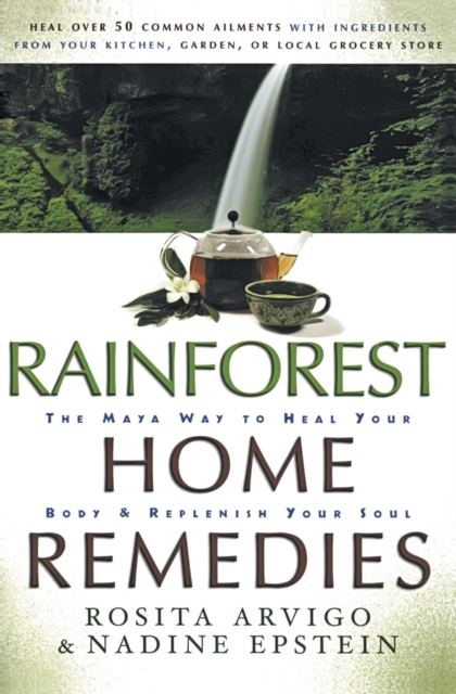 Rainforest Home Remedies The Maya Way To Heal Your Body And Replenish Yo ur Soul, Paperback / softback Book
