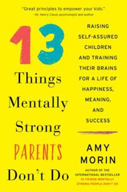 13 Things Mentally Strong Parents Don't Do : Raising Self-Assured Children and Training Their Brains for a Life of Happiness, Meaning, and Success, Paperback / softback Book