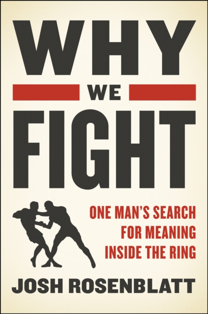 Why We Fight : One Man's Search for Meaning Inside the Ring, EPUB eBook