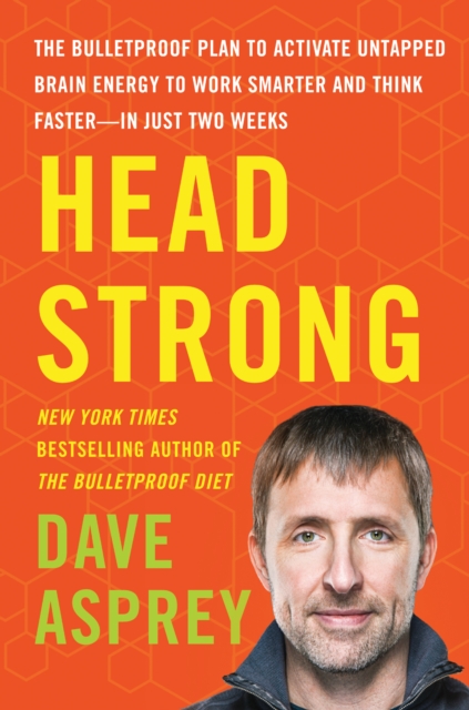 Head Strong : The Bulletproof Plan to Activate Untapped Brain Energy to Work Smarter and Think Faster-in Just Two Weeks, EPUB eBook