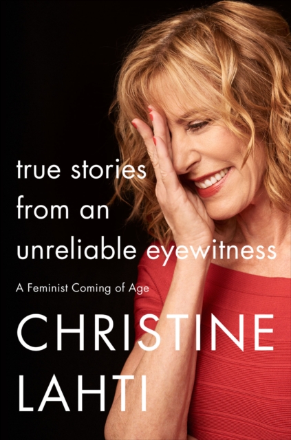 True Stories from an Unreliable Eyewitness : A Feminist Coming of Age, EPUB eBook