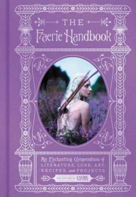 The Faerie Handbook : An Enchanting Compendium of Literature, Lore, Art, Recipes, and Projects, Hardback Book
