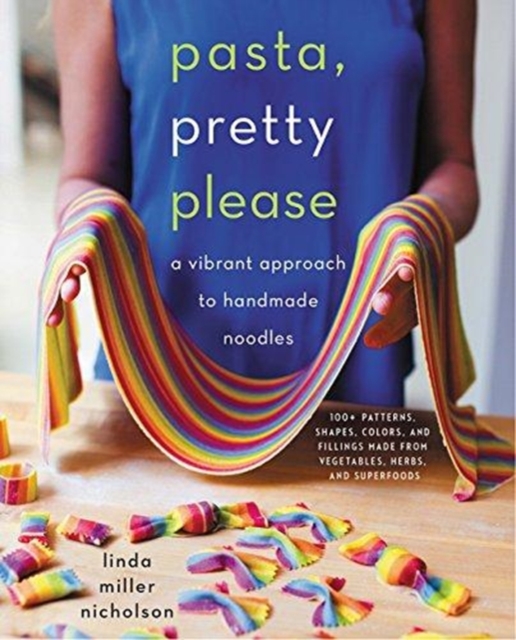 Pasta, Pretty Please : A Vibrant Approach to Handmade Noodles, Hardback Book