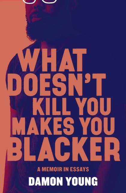 What Doesn't Kill You Makes You Blacker : A Memoir in Essays, Paperback / softback Book