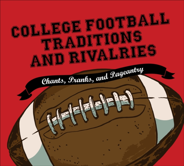 College Football Traditions and Rivalries : Chants, Pranks, and Pageantry, EPUB eBook