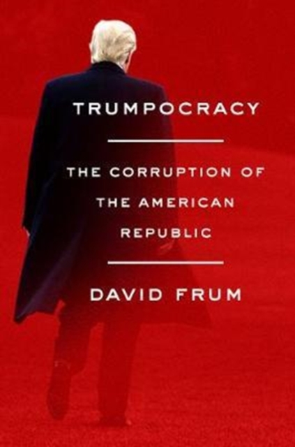 Trumpocracy : The Corruption of the American Republic, Hardback Book
