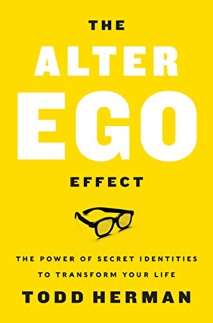 The Alter Ego Effect : The Power of Secret Identities to Transform Your Life, Hardback Book