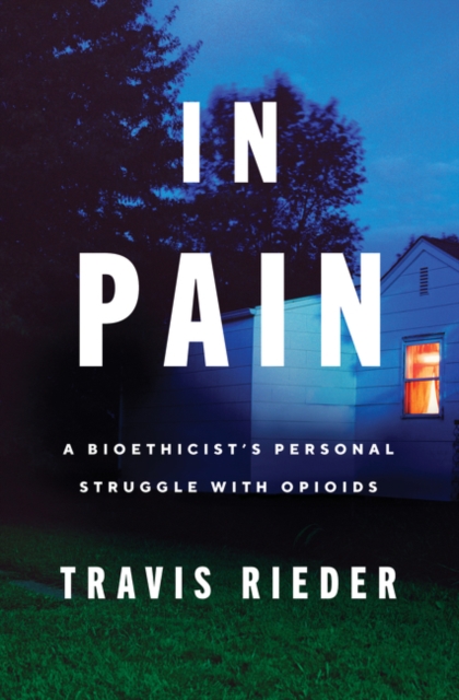 In Pain : A Bioethicist's Personal Struggle with Opioids, Hardback Book