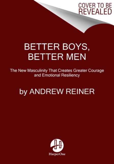 Better Boys, Better Men : The New Masculinity That Creates Greater Courage and Emotional Resiliency, Hardback Book