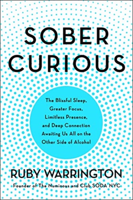 Sober Curious : The Blissful Sleep, Greater Focus, Limitless Presence, and Deep Connection Awaiting Us All on the Other Side of Alcohol, Hardback Book