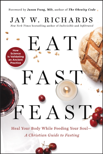 Eat, Fast, Feast : Heal Your Body While Feeding Your Soul-A Christian Guide to Fasting, EPUB eBook