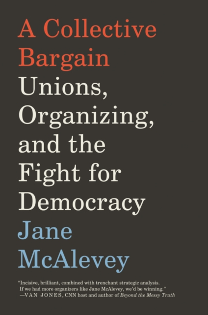 A Collective Bargain : Unions, Organizing, and the Fight for Democracy, Paperback / softback Book