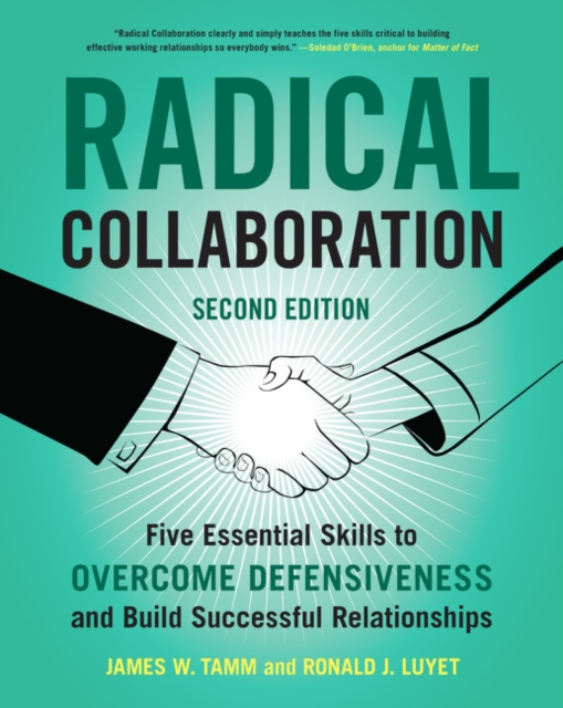 Radical Collaboration, 2nd Edition : Five Essential Skills to Overcome Defensiveness and Build Successful Relationships, Paperback / softback Book