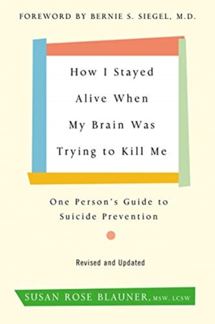 How I Stayed Alive When My Brain Was Trying to Kill Me, Revised Edition : One Person's Guide to Suicide Prevention, Paperback / softback Book