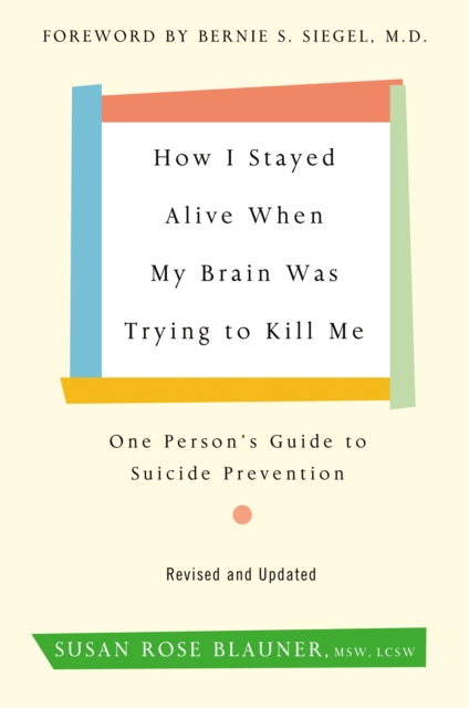 How I Stayed Alive When My Brain Was Trying to Kill Me, Revised Edition : One Person's Guide to Suicide Prevention, EPUB eBook